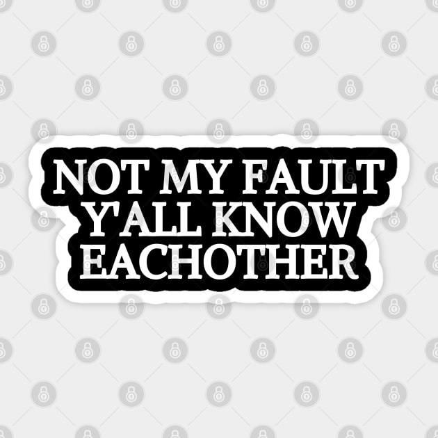 not my fault y'all know eachother Sticker by mdr design